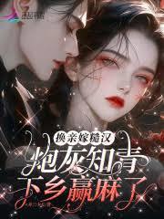 换亲嫁糙汉,炮灰知青下乡贏麻了